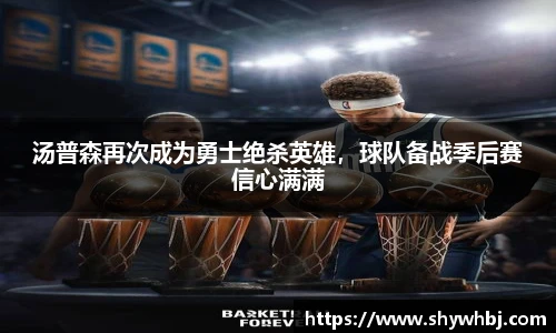 汤普森再次成为勇士绝杀英雄，球队备战季后赛信心满满