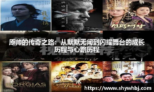 原帅的传奇之路：从默默无闻到闪耀舞台的成长历程与心路历程