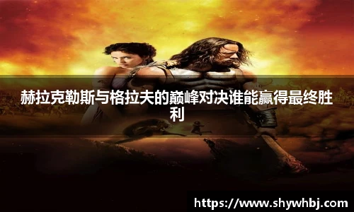 赫拉克勒斯与格拉夫的巅峰对决谁能赢得最终胜利