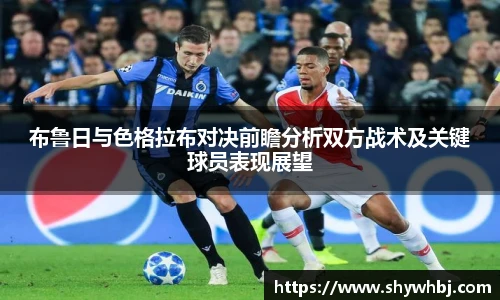 布鲁日与色格拉布对决前瞻分析双方战术及关键球员表现展望