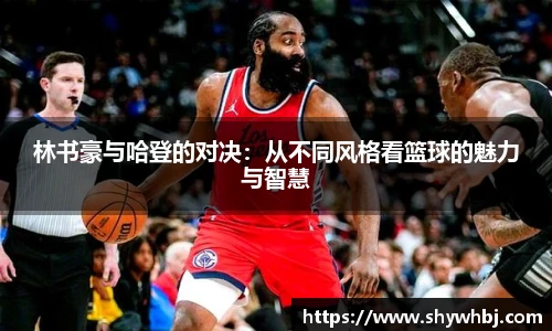 林书豪与哈登的对决：从不同风格看篮球的魅力与智慧